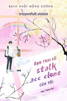 [Truyện Chữ] - Bạn Trai Cũ Stalk Acc Clone Của Tôi