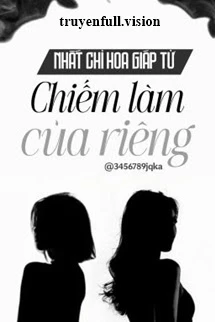 [Truyện Chữ] - Chiếm Làm Của Riêng - Nhất Chỉ Hoa Giáp Tử