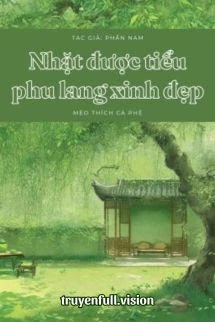 [Truyện Chữ] - Nhặt Được Tiểu Phu Lang Xinh Đẹp
