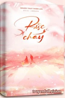 [Truyện Chữ] - Rực Cháy - Nhược Thủy Thiên Lưu