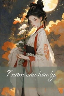 [Truyện Chữ] - 7 Năm Sau Hoà Ly