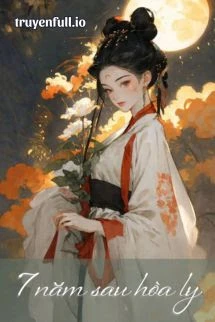 [Truyện Chữ] - 7 Năm Sau Hòa Ly - Qua Chi Chi