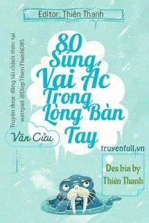[Truyện Chữ] - 80 Sủng Vai Ác Trong Lòng Bàn Tay