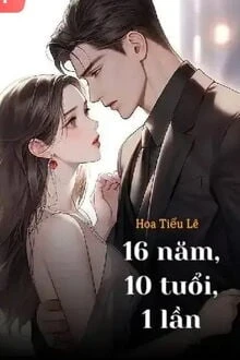 [Truyện Chữ] - 16 Năm, 10 Tuổi, 1 Lần