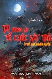 [Truyện Chữ] - Ta! Thành Lập Tổ Chức Sát Thủ Ở Thế Giới Huyền Huyễn
