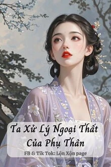 [Truyện Chữ] - Ta Xử Lý Ngoại Thất Của Phụ Thân