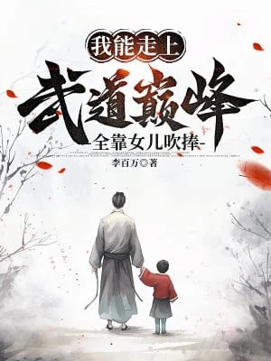 [Truyện Chữ] - Ta Có Thể Đi Đến Võ Đạo Đỉnh Phong, Toàn Bộ Nhờ Nữ Nhi Thổi Phồng