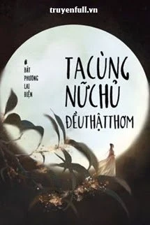 [Truyện Chữ] - Ta Cùng Nữ Chủ Đều Thật Thơm