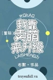 [Truyện Chữ] - Ta Dựa Vào Bán Manh Để Thăng Cấp