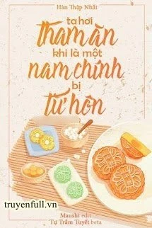 [Truyện Chữ] - Ta Hơi Tham Ăn Khi Là Một Nam Chính Bị Từ Hôn