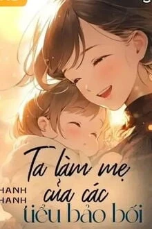 [Truyện Chữ] - Ta Làm Mẹ Của Các Tiểu Bảo Bối!