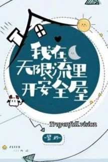 [Truyện Chữ] - Ta Mở Nhà An Toàn Ở Thế Giới Vô Hạn Lưu