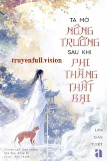[Truyện Chữ] - Ta Mở Nông Trường Sau Khi Phi Thăng Thất Bại
