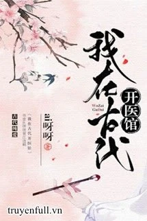 [Truyện Chữ] - Ta Ở Cổ Đại Mở Y Quán