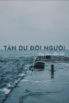 [Truyện Chữ] - Tàn Dư Đời Người, Tro Tàn Đời Tôi
