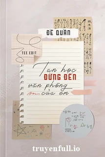 [Truyện Chữ] - Tan Học Đừng Đến Văn Phòng Của Em