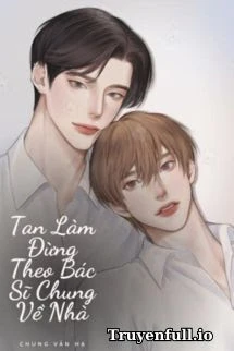 [Truyện Chữ] - Tan Làm Đừng Về Nhà Với Bác Sĩ Chung