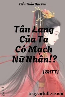 [Truyện Chữ] - Tân Lang Của Ta Có Mạch Nữ Nhân!?