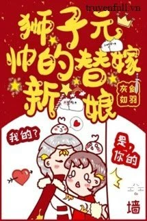 [Truyện Chữ] - Tân Nương Gả Thế Của Đại Sư Tử Nguyên Soái