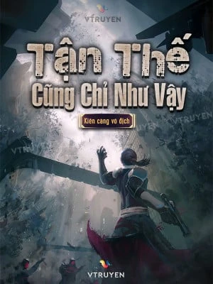 [Truyện Chữ] - Tận Thế Cũng Chỉ Như Vậy