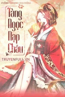 [Truyện Chữ] - Tàng Ngọc Nạp Châu