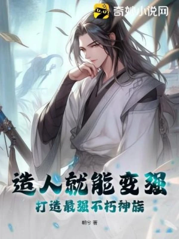 [Truyện Chữ] - Tạo Người Liền Có Thể Mạnh Lên, Chế Tạo Tối Cường Bất Hủ Thần Tộc