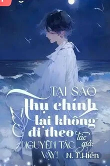 [Truyện Chữ] - Tại Sao Thụ Chính Không Đi Theo Nguyên Tác Vậy!