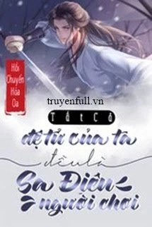 [Truyện Chữ] - Tất Cả Đệ Tử Của Ta Đều Là Sa Điêu Người Chơi