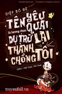 [Truyện Chữ] - Tên Yêu Quái Là Lương Thực Dự Trữ Lại Thành Chồng Tôi