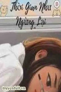 [Truyện Chữ] - Thời Gian Như Ngừng Lại