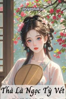 [Truyện Chữ] - Thà Là Ngọc Tỳ Vết - Cư Hữu Miêu