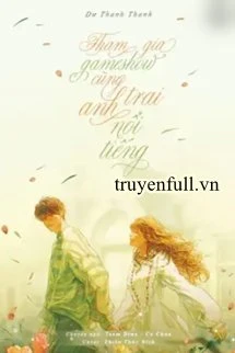 [Truyện Chữ] - Tham Gia Gameshow Cùng Anh Trải Nổi Tiếng