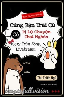 [Truyện Chữ] - Tham Gia Show Hẹn Hò Cùng Bạn Trai Cũ, Cô Bị Lộ Chuyện Nghén Ngay Trên Sóng Livetream