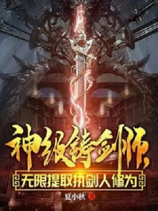 [Truyện Chữ] - Thần Cấp Chú Kiếm Sư, Vô Hạn Rút Ra Chấp Kiếm Nhân Tu Vi