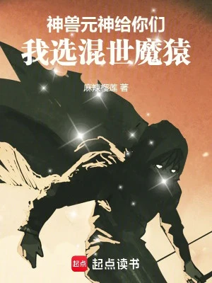 [Truyện Chữ] - Thần Thú Nguyên Thần Cho Các Ngươi, Ta Tuyển Hỗn Thế Ma Viên