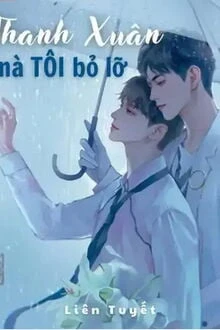 [Truyện Chữ] - Thanh Xuân Mà Tôi Bỏ Lỡ