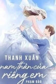 [Truyện Chữ] - Thanh Xuân: Nam Thần Của Riêng Em