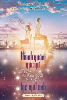 [Truyện Chữ] - Thanh Xuân Rực Rỡ Nhưng Lỡ Lạc Mất Anh