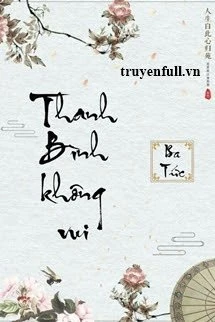 [Truyện Chữ] - Thanh Bình Không Vui