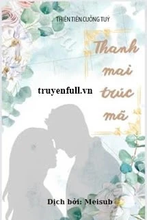 [Truyện Chữ] - Thanh Mai Trúc Mã - Thiên Tiên Cuồng Túy