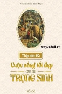 [Truyện Chữ] - Thập Niên 60: Cuộc Sống Tốt Đẹp Sau Khi Trọng Sinh