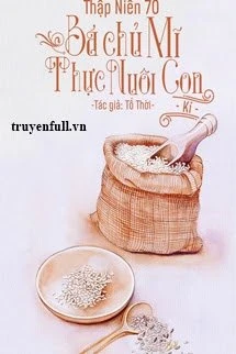 [Truyện Chữ] - Thập Niên 70: Bá Chủ Mỹ Thực Nuôi Con Ký