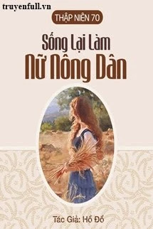 [Truyện Chữ] - Thập Niên 70: Sống Lại Làm Nữ Nông Dân