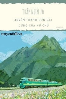 [Truyện Chữ] - Thập Niên 70: Xuyên Thành Con Gái Cưng Của Nữ Chủ