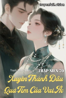 [Truyện Chữ] - Thập Niên 70: Xuyên Thành Đầu Quả Tim Của Vai Ác