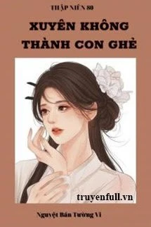 [Truyện Chữ] - Thập Niên 80 Xuyên Không Thành Con Ghẻ