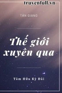 [Truyện Chữ] - Thế Giới Xuyên Qua