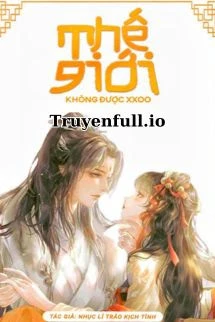 [Truyện Chữ] - Thế Giới Không XXOO - Nhục Lí Trảo Kịch Tình