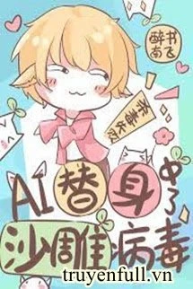 [Truyện Chữ] - Thế Thân AI Trúng Virus Chập Mạch
