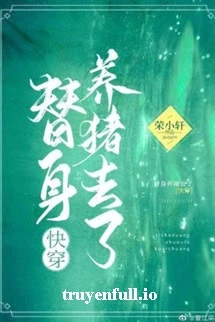 [Truyện Chữ] - Thế Thân Đi Nuôi Heo - Vinh Tiểu Hiên
